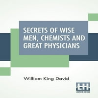 A Bölcsek, Vegyészek És Nagy Orvosok Titkai: Összeállította És Írta A Wm. K. Dávid