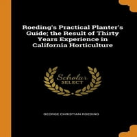Roeding gyakorlati ültetvényes útmutatója; harminc éves kaliforniai kertészeti tapasztalat eredménye